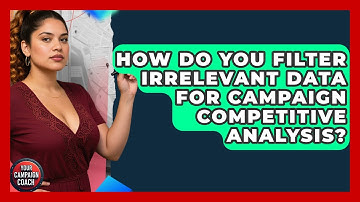 How Do You Filter Irrelevant Data For Campaign Competitive Analysis? - Your Campaign Coach