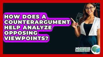 How Does A Counterargument Help Analyze Opposing Viewpoints? - The Language Library