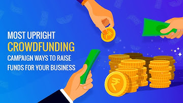 Most Upright Crowdfunding Campaign Ways to Raise Funds for Your Business