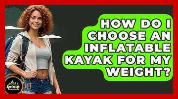 How Do I Choose An Inflatable Kayak For My Weight? - Exploring Campgrounds