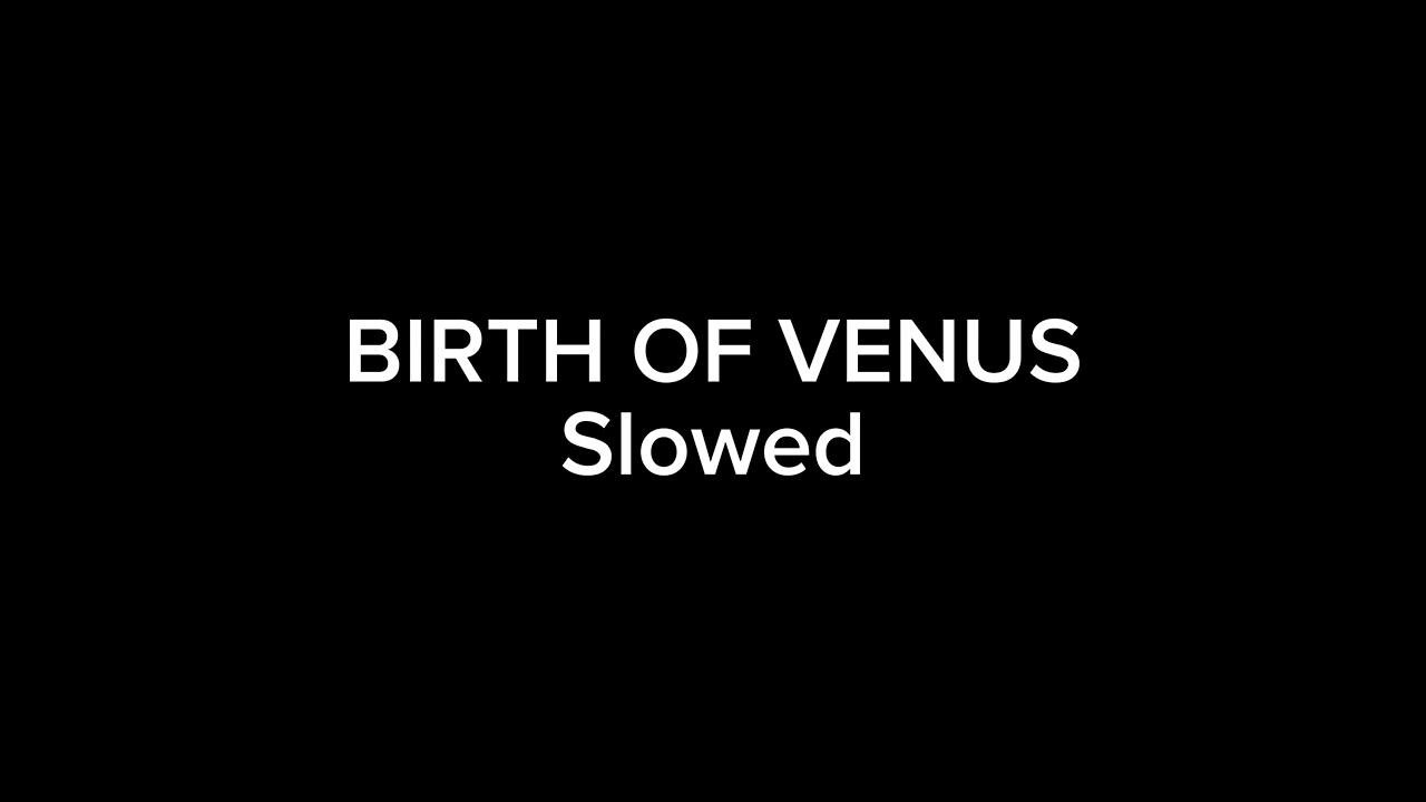 BIRTH OF VENUS Slowed