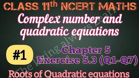 Class 11 Ncert maths Chapter 5 Complex numbers and Quadratic equations Solutions Exercise 5.3(Q1-Q7)