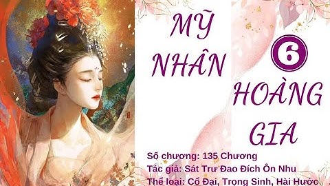 Chương 101-Chương 120: MỸ NHÂN HOÀNG GIA-Tác giả: Bạc Yên| Truyện Audio Cổ Đại, Trọng Sinh, Hài Hước