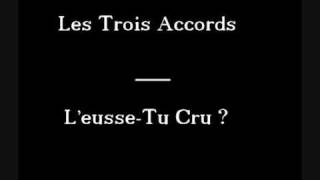 Video thumbnail of "Les Trois Accords - L'Eusse-Tu Cru ?"