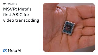 MSVP - Meta's First In-House Silicon for Video Processing | AI at Meta