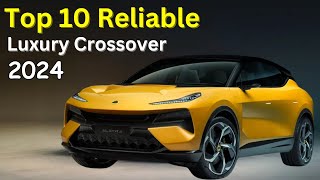 Top 10 Most Reliable Luxury Crossover SUVs of 2024