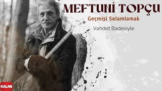 Meftuni Topçu - Vahdet Badesiyle I Geçmişi Selamlamak © 2022 Kalan Müzik Resimi