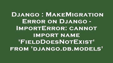 Django : MakeMigration Error on Django - ImportError: cannot import name 