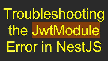 Troubleshooting the JwtModule Error in NestJS