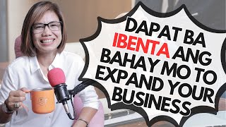 DAPAT BA IBENTA ANG BAHAY MO TO EXPAND YOUR BUSINESS