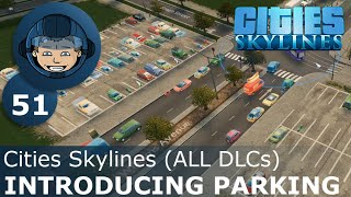 INTRODUCING PARKING: Cities Skylines (All DLCs) - Ep. 51 - Building a Beautiful City