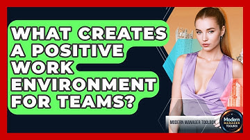 What Creates A Positive Work Environment For Teams? - Modern Manager Toolbox