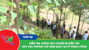 Kiểm tra công tác chuẩn bị diễn tập khu vực phòng thủ năm 2023 tại TP Sông Công