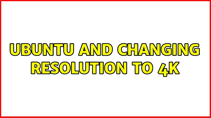 Ubuntu: Ubuntu and changing resolution to 4K