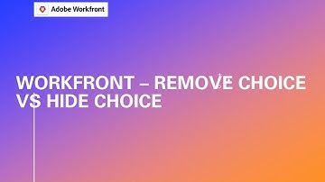Adobe Workfront | Remove Choice Vs Hide Choice