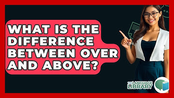What Is The Difference Between Over And Above? - The Language Library