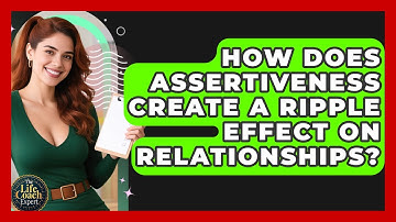How Does Assertiveness Create A Ripple Effect On Relationships? - The Life Coach Expert