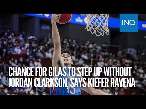 Chance for Gilas to step up without Jordan Clarkson, says Kiefer Ravena