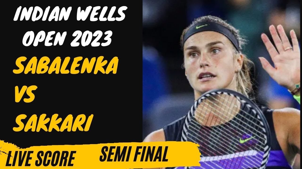 Sabalenka vs Sakkari Indian Wells Open 2023 Semifinal Live score