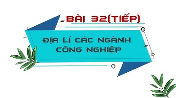 Địa lí 10 - Bài 32 (tiếp): Địa lí các ngành công nghiệp [BINGCLASS.COM]
