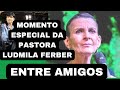 Momentos Marcantes com a Pastora Ludmila Ferber - Homenagem de Fernanda Brum