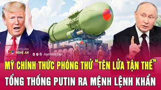 Thời sự quốc tế 6/11: Mỹ chính thức phóng thử “tên lửa tận thế”; Tổng thống Putin ra mệnh lệnh khẩn