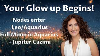 Your Glow up Begins: Nodes enter Leo/Aquarius, Full Moon + Jupiter Cazimi