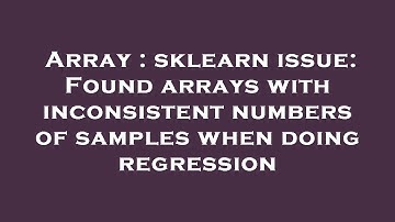 Array : sklearn issue: Found arrays with inconsistent numbers of samples when doing regression
