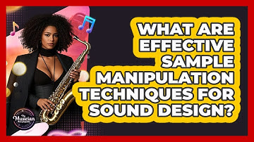What Are Effective Sample Manipulation Techniques For Sound Design? - The Musician Encyclopedia