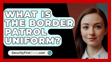 What Is The Border Patrol Uniform? - SecurityFirstCorp.com