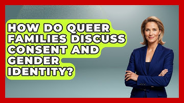 How Do Queer Families Discuss Consent And Gender Identity? - Queer Family Life