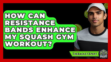 How Can Resistance Bands Enhance My Squash Gym Workout? - The Racket Xpert