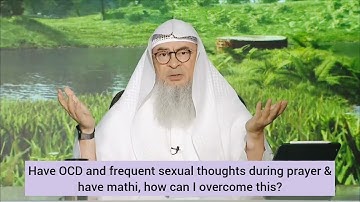 Have frequent sexual thoughts during prayer & emit mathi How can I overcome it (ocd) assim al hakeem