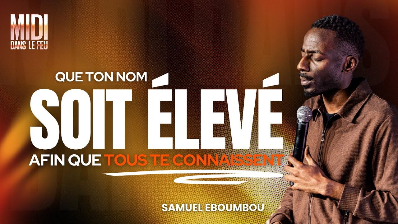 QUE TON NOM SOIT ÉLEVÉ AFIN QUE TOUS TE CONNAISSENT - Samuel EBOUMBOU