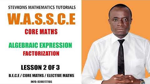 CORE/ GENERAL MATHS ;  ALGEBRAIC EXPRESSION  ....FACTORIZATION (LESSON 2 OF 3)