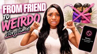 STORYTIME: She Went From Friend To WEIRDO!