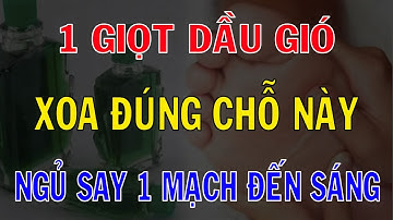 Ai Mất Ngủ Kinh Niên, Buổi Tối Cứ XOA DẦU GIÓ vào 3 CHỖ Này Sẽ NGỦ NGON TỚI SÁNG Sống Rất THỌ