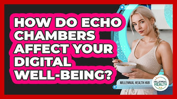 How Do Echo Chambers Affect Your Digital Well-being? - Millennial Health Hub