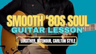 Smooth &#39;80s Soul Guitar Lesson - Lukather, Ritenour, Carlton Style, Rhythm and Lead!