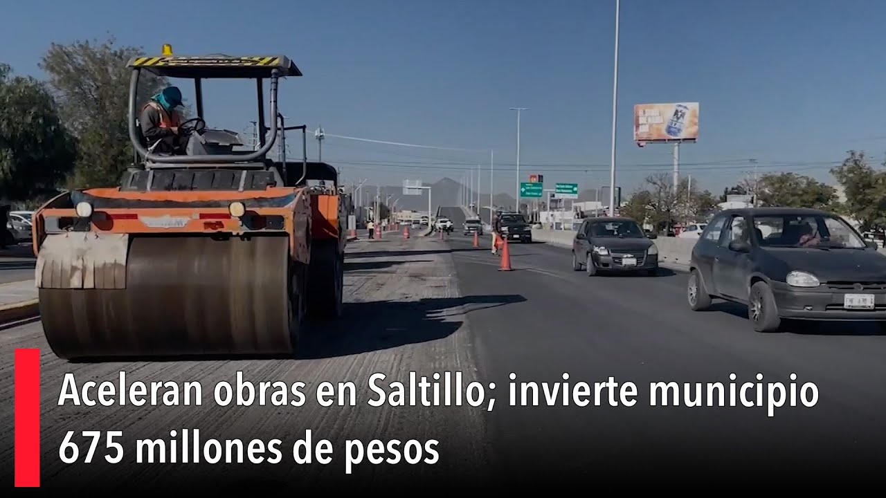 Aceleran obras en Saltillo; invierte municipio 675 millones de pesos ...