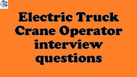 Electric Truck Crane Operator interview questions