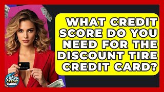 What Credit Score Do You Need For The Discount Tire Credit Card? - Crazy About Credit Cards