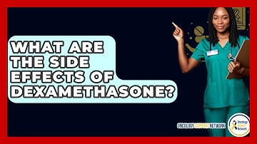 What Are The Side Effects Of Dexamethasone? - Oncology Support Network