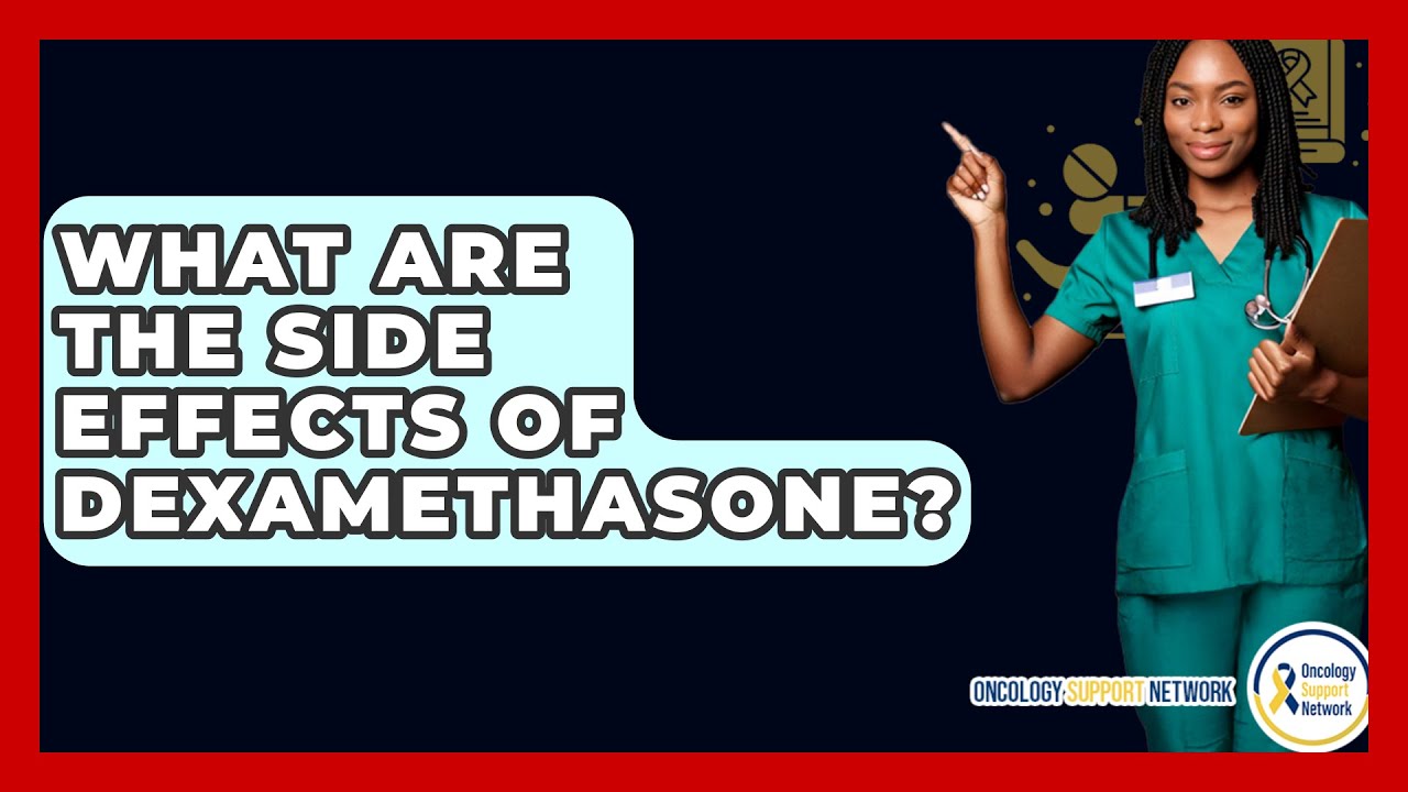 What Are The Side Effects Of Dexamethasone? - Oncology Support Network