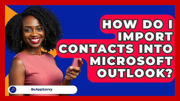 How Do I Import Contacts Into Microsoft Outlook? - Be App Savvy