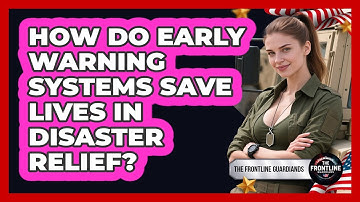 How Do Early Warning Systems Save Lives In Disaster Relief? - The Frontline Guardians