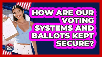 How Are Our Voting Systems And Ballots Kept Secure? - First Time Voter Expert