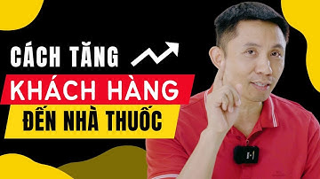 Cách để tăng số lượng khách hàng quay trở lại nhà thuốc | Vũ Đức Thuần