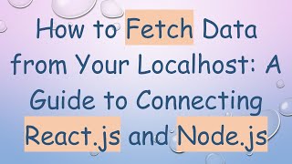 How to Fetch Data from Your Localhost: A Guide to Connecting React.js and Node.js