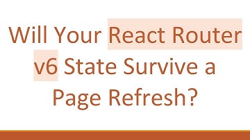 Will Your React Router v6 State Survive a Page Refresh?